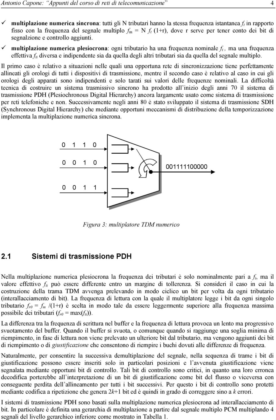 frequenza effettiva f ti diversa e indipendente sia da quella degli altri tributari sia da quella del segnale multiplo Il primo caso è relativo a situazioni nelle quali una opportuna rete di