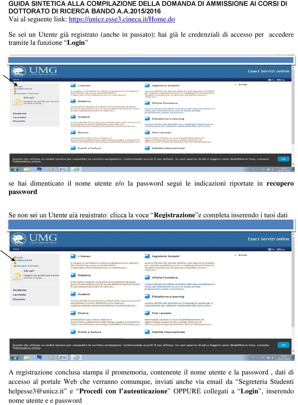 riportate in recupero password Se non sei un Utente già registrato: clicca la voce Registrazione e completa inserendo i tuoi dati A registrazione conclusa stampa il promemoria, contenente il nome