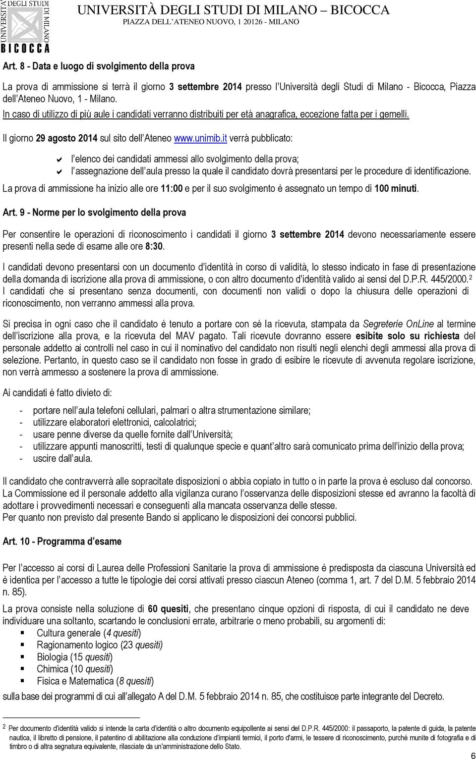 it verrà pubblicato: l elenco dei candidati ammessi allo svolgimento della prova; l assegnazione dell aula presso la quale il candidato dovrà presentarsi per le procedure di identificazione.