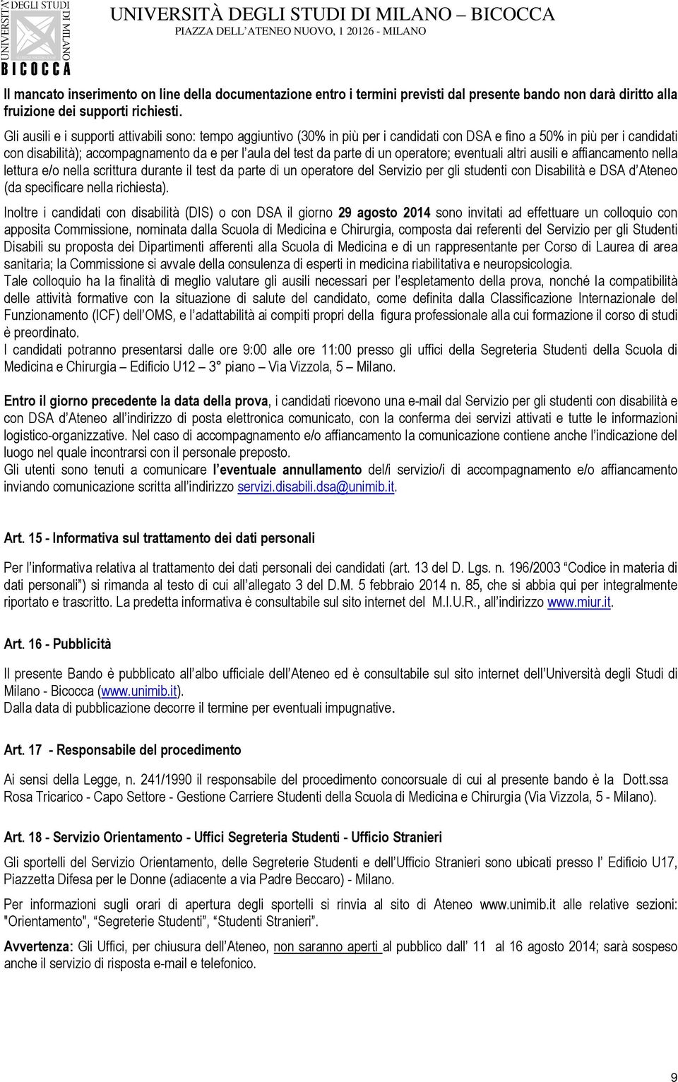 un operatore; eventuali altri ausili e affiancamento nella lettura e/o nella scrittura durante il test da parte di un operatore del Servizio per gli studenti con Disabilità e DSA d Ateneo (da