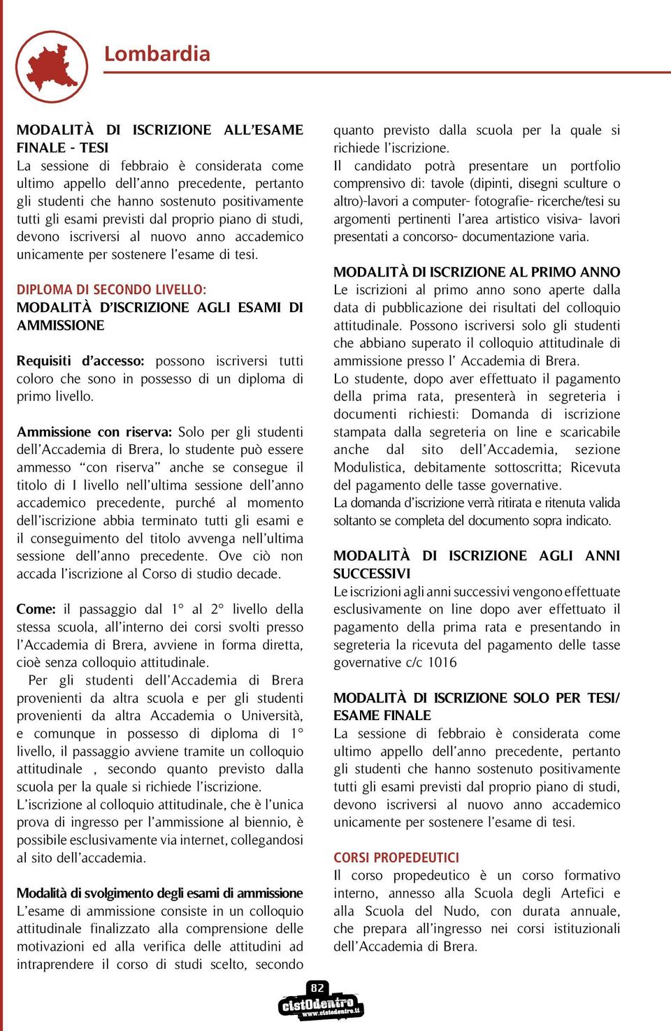 Diploma di Secondo Livello: MODALITÀ D ISCRIZIONE AGLI ESAMI DI AMMISSIONE Requisiti d accesso: possono iscriversi tutti coloro che sono in possesso di un diploma di primo livello.