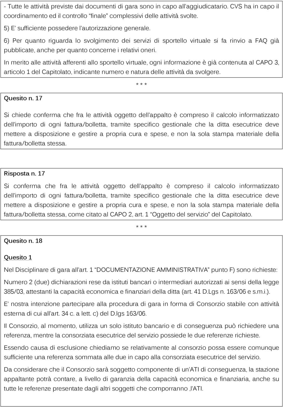 6) Per quanto riguarda lo svolgimento dei servizi di sportello virtuale si fa rinvio a FAQ già pubblicate, anche per quanto concerne i relativi oneri.