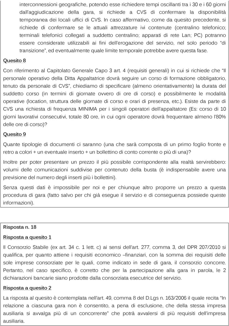 In caso affermativo, come da quesito precedente, si richiede di confermare se le attuali attrezzature ivi contenute (centralino telefonico; terminali telefonici collegati a suddetto centralino;