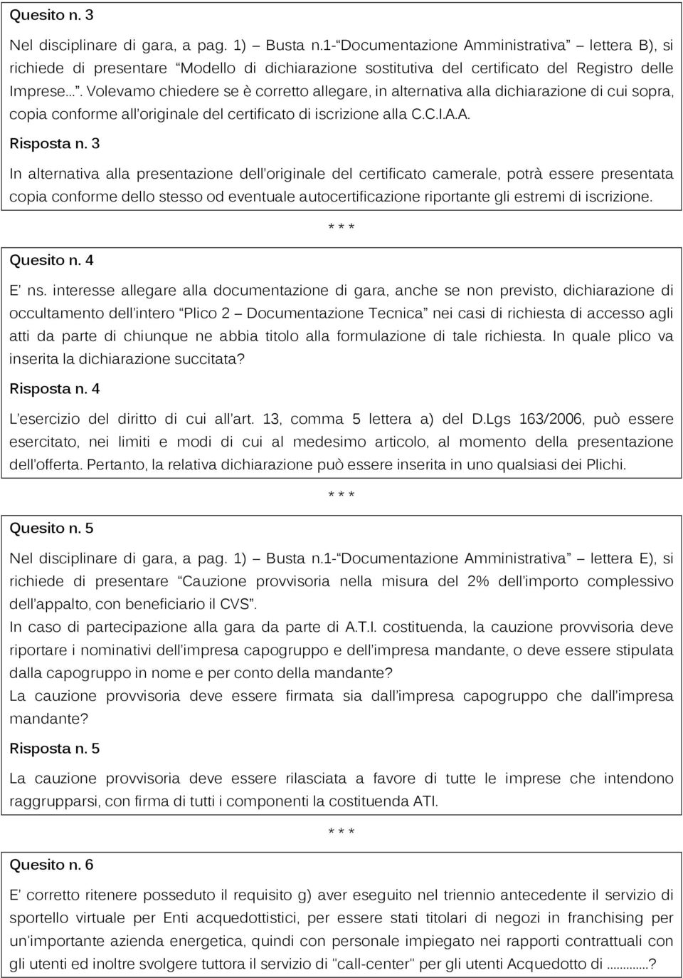 Volevamo chiedere se è corretto allegare, in alternativa alla dichiarazione di cui sopra, copia conforme all originale del certificato di iscrizione alla C.C.I.A.A. Risposta n.