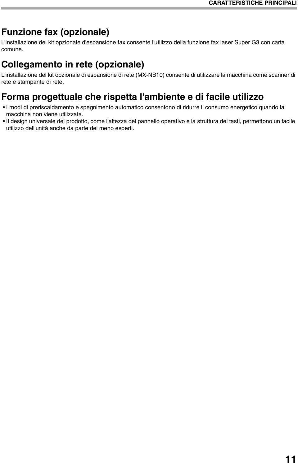 Forma progettuale che rispetta l'ambiente e di facile utilizzo I modi di preriscaldamento e spegnimento automatico consentono di ridurre il consumo energetico quando la macchina