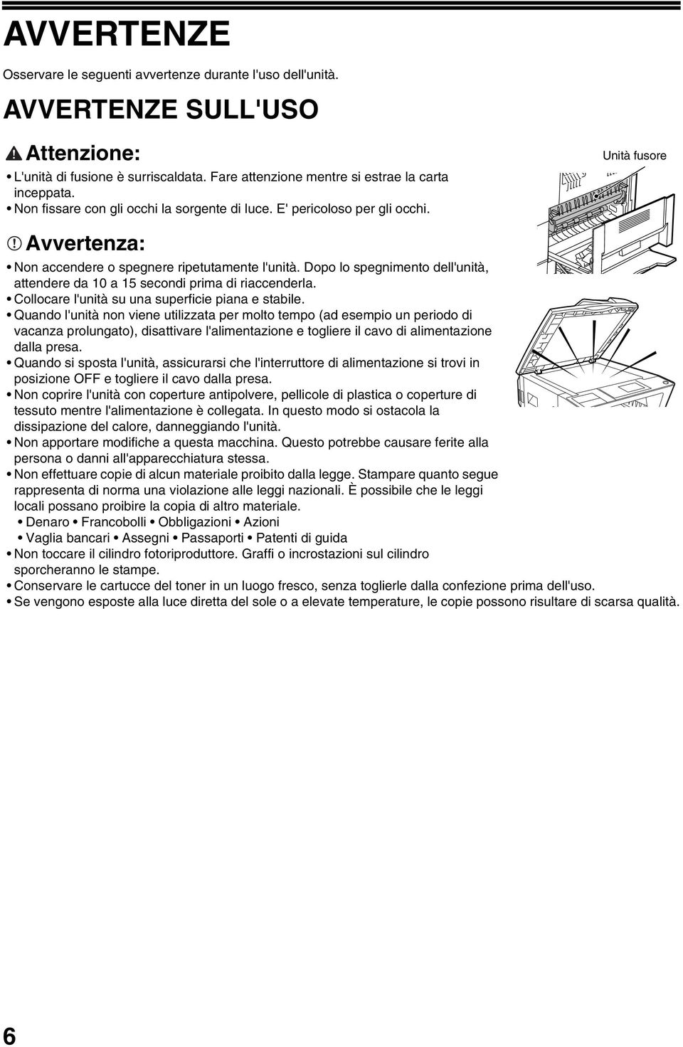 Dopo lo spegnimento dell'unità, attendere da 0 a 5 secondi prima di riaccenderla. Collocare l'unità su una superficie piana e stabile.