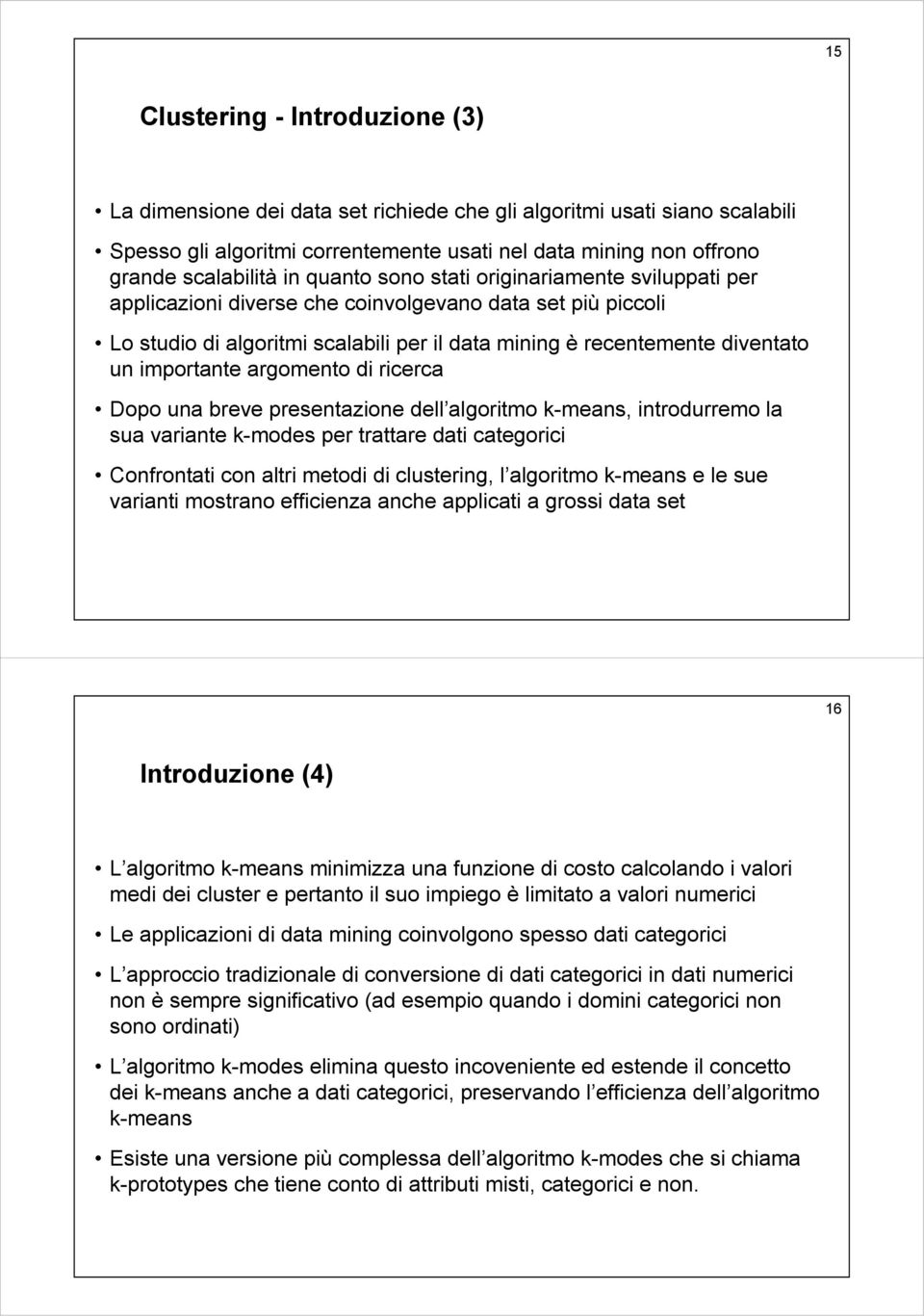 argomento di ricerca Dopo una breve presentazione dell algoritmo k-means, introdurremo la sua variante k-modes per trattare dati categorici Confrontati con altri metodi di clustering, l algoritmo