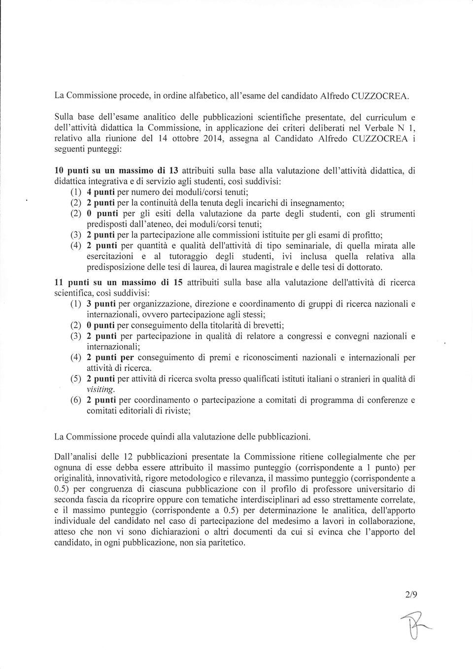 alla riunione del 14 ottobre 2014, assegna al Candidato Alfredo CIJZZOCREA i seguenti punteggi: 10 punti su un massimo di 13 attribuiti sulla base alla valutazione dell'attività didattica, di