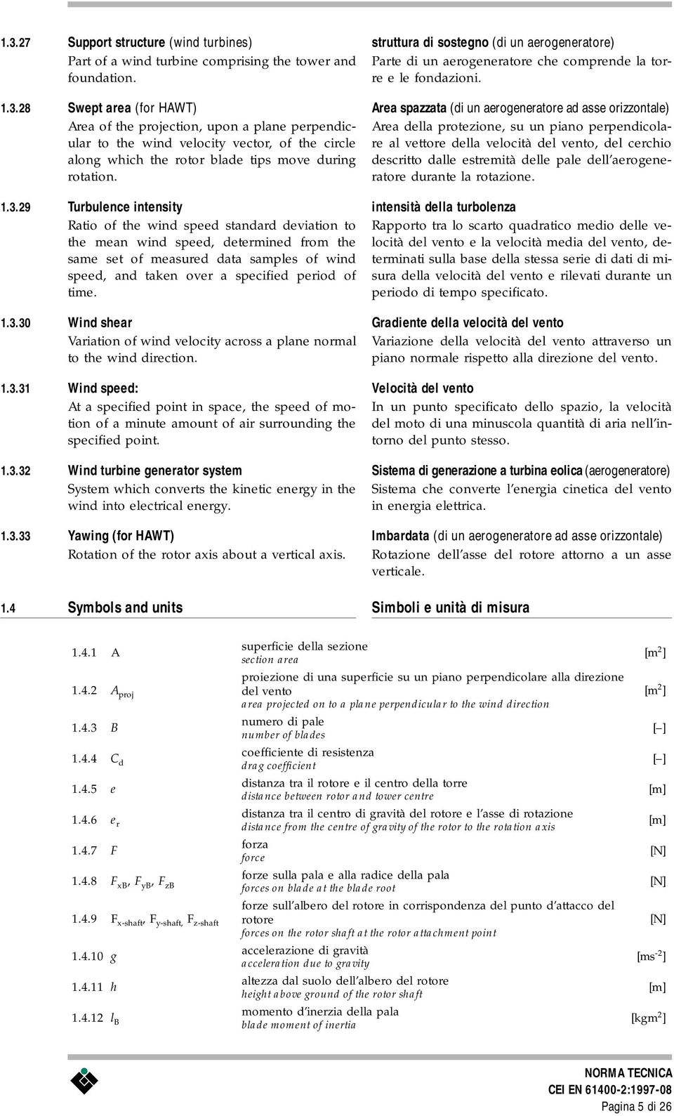 of time. 1.3.30 Wind shear Variation of wind velocity across a plane normal to the wind direction. 1.3.31 Wind speed: At a specified point in space, the speed of motion of a minute amount of air surrounding the specified point.