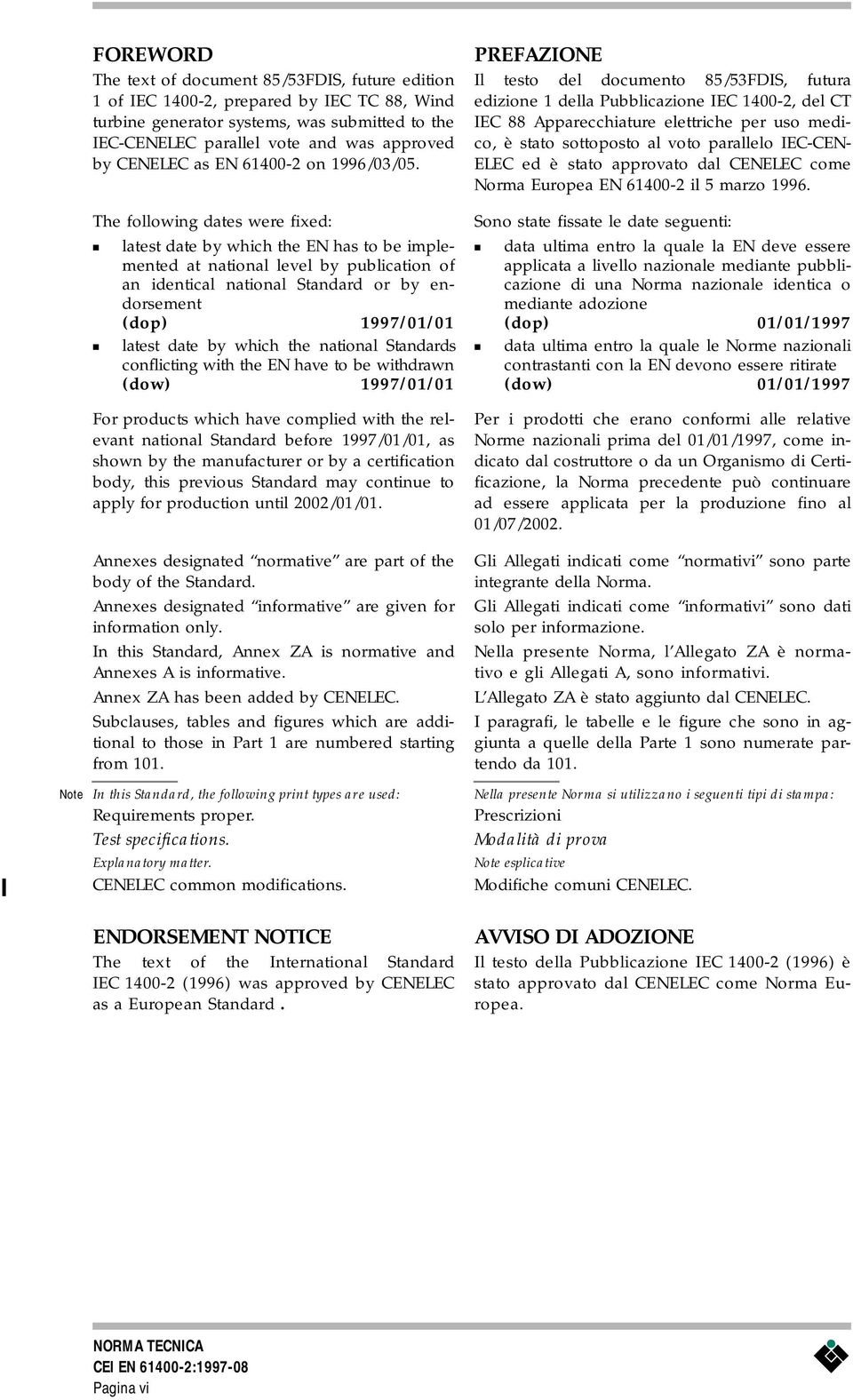 The following dates were fixed: latest date by which the EN has to be implemented at national level by publication of an identical national Standard or by endorsement (dop) 1997/01/01 latest date by