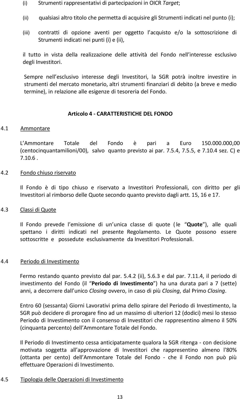 Sempre nell esclusivo interesse degli Investitori, la SGR potrà inoltre investire in strumenti del mercato monetario, altri strumenti finanziari di debito (a breve e medio termine), in relazione alle