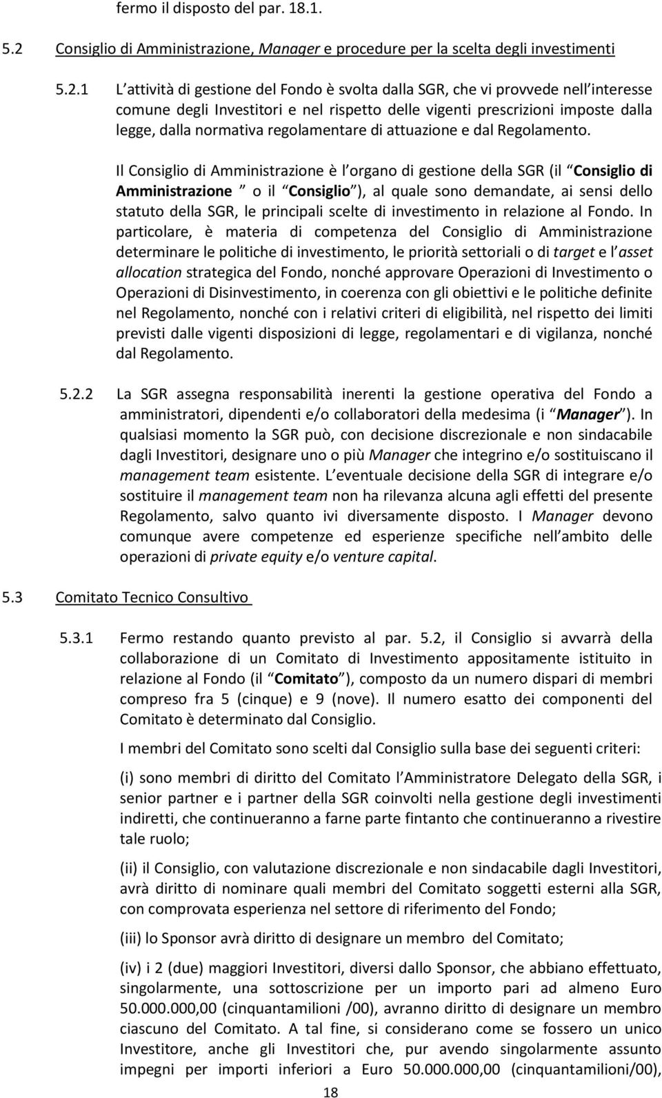 1 L attività di gestione del Fondo è svolta dalla SGR, che vi provvede nell interesse comune degli Investitori e nel rispetto delle vigenti prescrizioni imposte dalla legge, dalla normativa