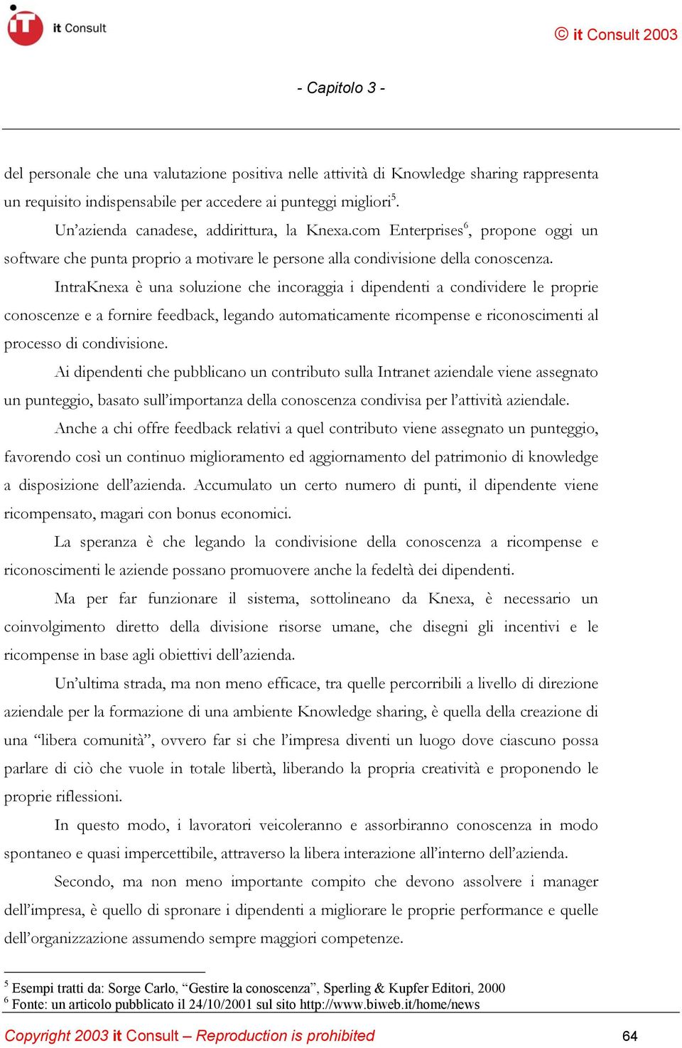 IntraKnexa è una soluzione che incoraggia i dipendenti a condividere le proprie conoscenze e a fornire feedback, legando automaticamente ricompense e riconoscimenti al processo di condivisione.