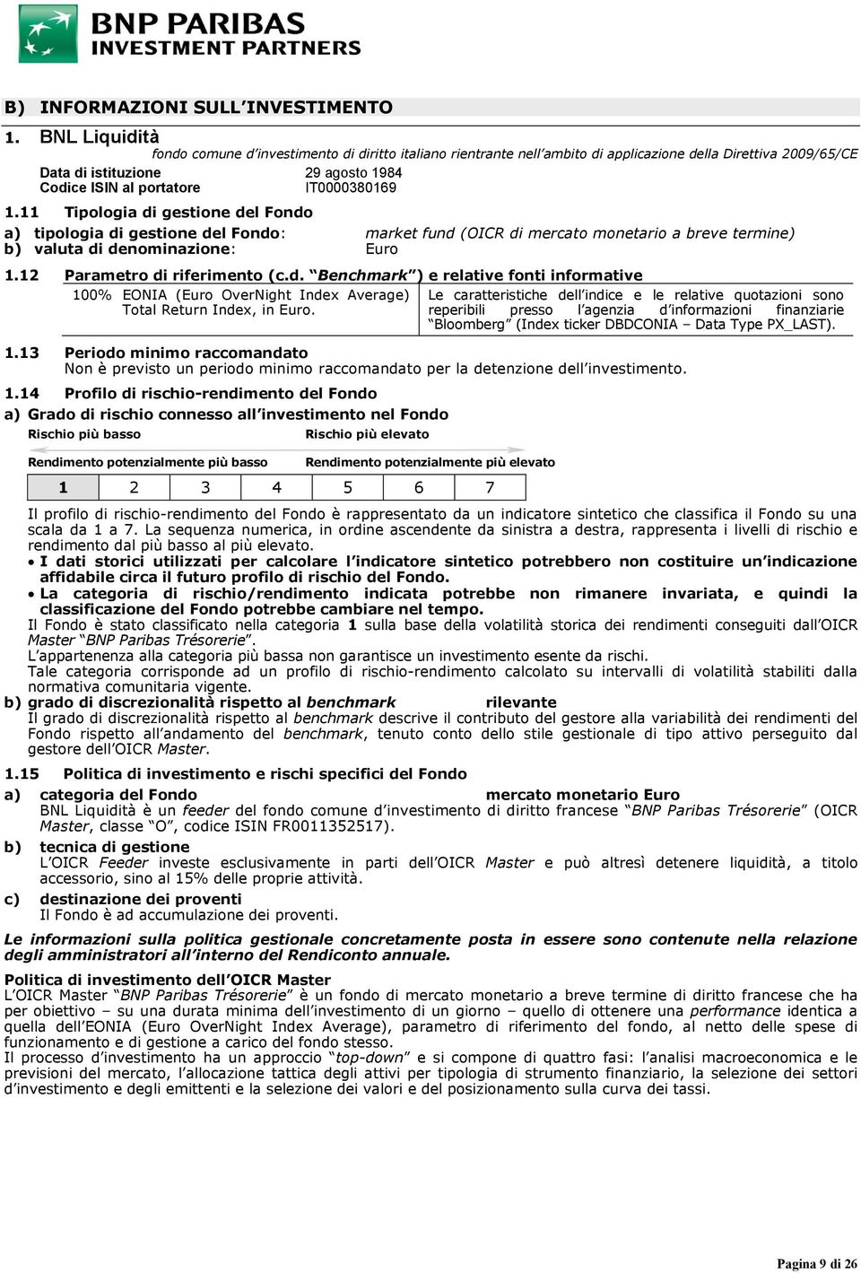 IT0000380169 1.11 Tipologia di gestione del Fondo a) tipologia di gestione del Fondo: market fund (OICR di mercato monetario a breve termine) b) valuta di denominazione: Euro 1.