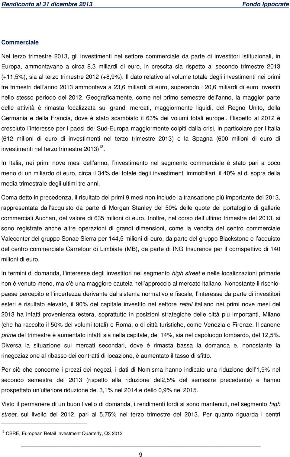 Il dato relativo al volume totale degli investimenti nei primi tre trimestri dell anno 2013 ammontava a 23,6 miliardi di euro, superando i 20,6 miliardi di euro investiti nello stesso periodo del