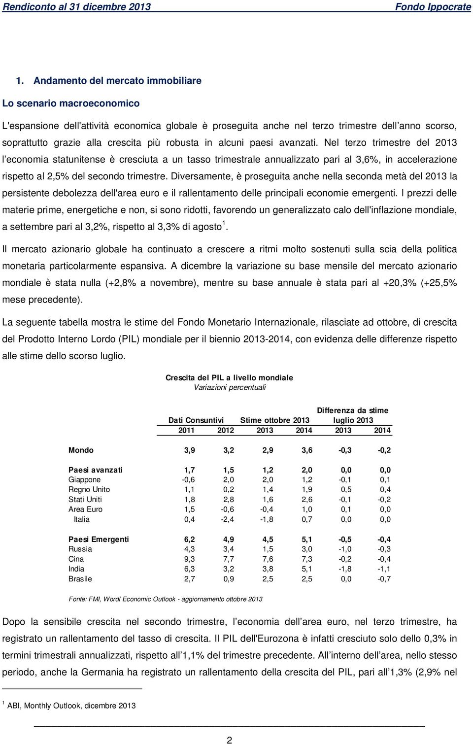 Nel terzo trimestre del 2013 l economia statunitense è cresciuta a un tasso trimestrale annualizzato pari al 3,6%, in accelerazione rispetto al 2,5% del secondo trimestre.