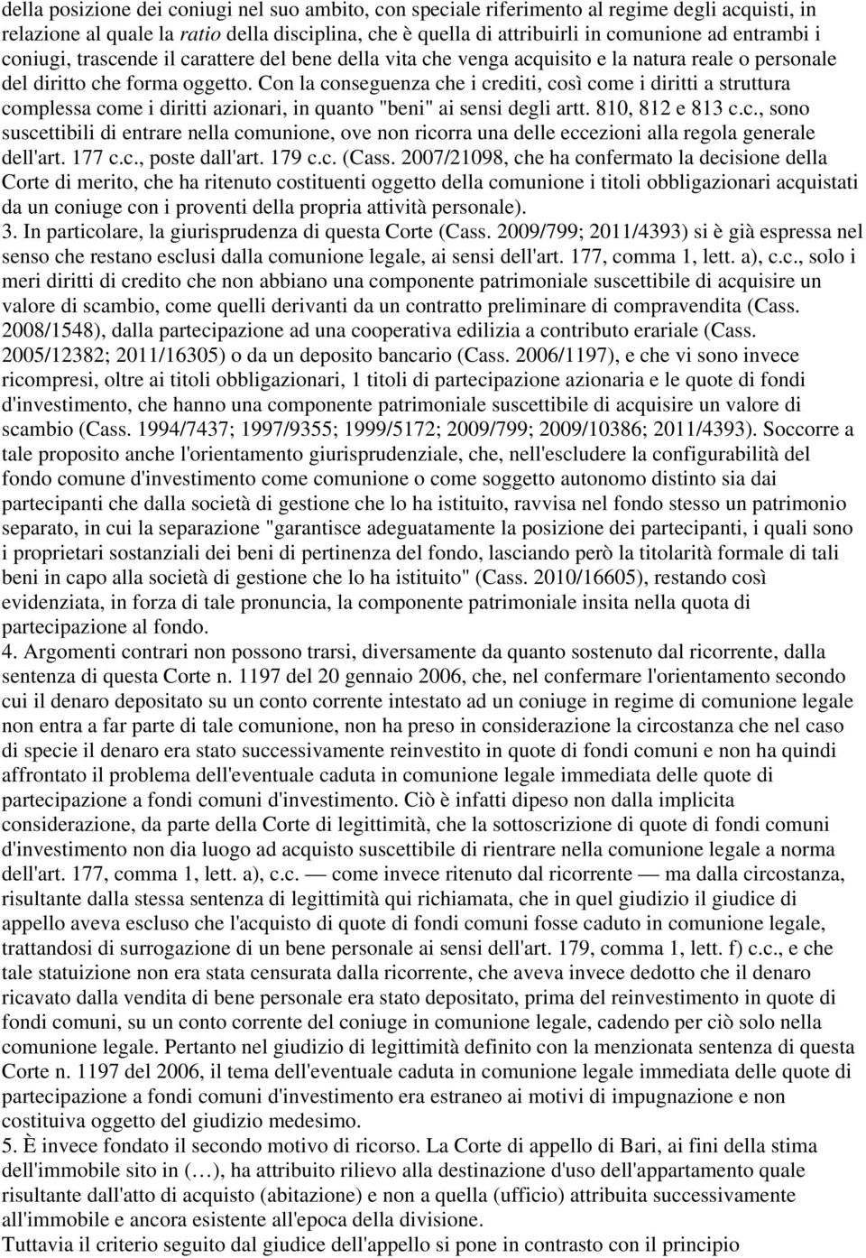 Con la conseguenza che i crediti, così come i diritti a struttura complessa come i diritti azionari, in quanto "beni" ai sensi degli artt. 810, 812 e 813 c.c., sono suscettibili di entrare nella comunione, ove non ricorra una delle eccezioni alla regola generale dell'art.