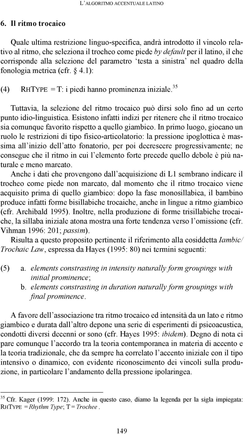 selezione del parametro testa a sinistra nel quadro della fonologia metrica (cfr. 4.1): (4) RHTYPE = T: i piedi hanno prominenza iniziale.