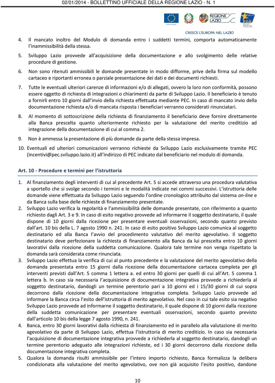 Non sono ritenuti ammissibili le domande presentate in modo difforme, prive della firma sul modello cartaceo e riportanti erronea o parziale presentazione dei dati e dei documenti richiesti. 7.