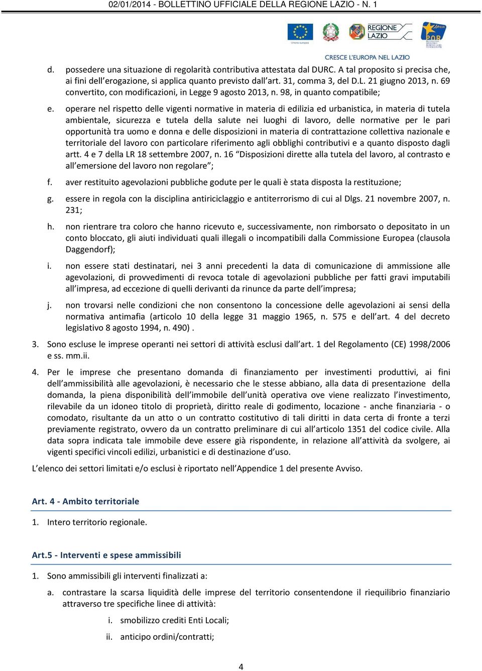 operare nel rispetto delle vigenti normative in materia di edilizia ed urbanistica, in materia di tutela ambientale, sicurezza e tutela della salute nei luoghi di lavoro, delle normative per le pari