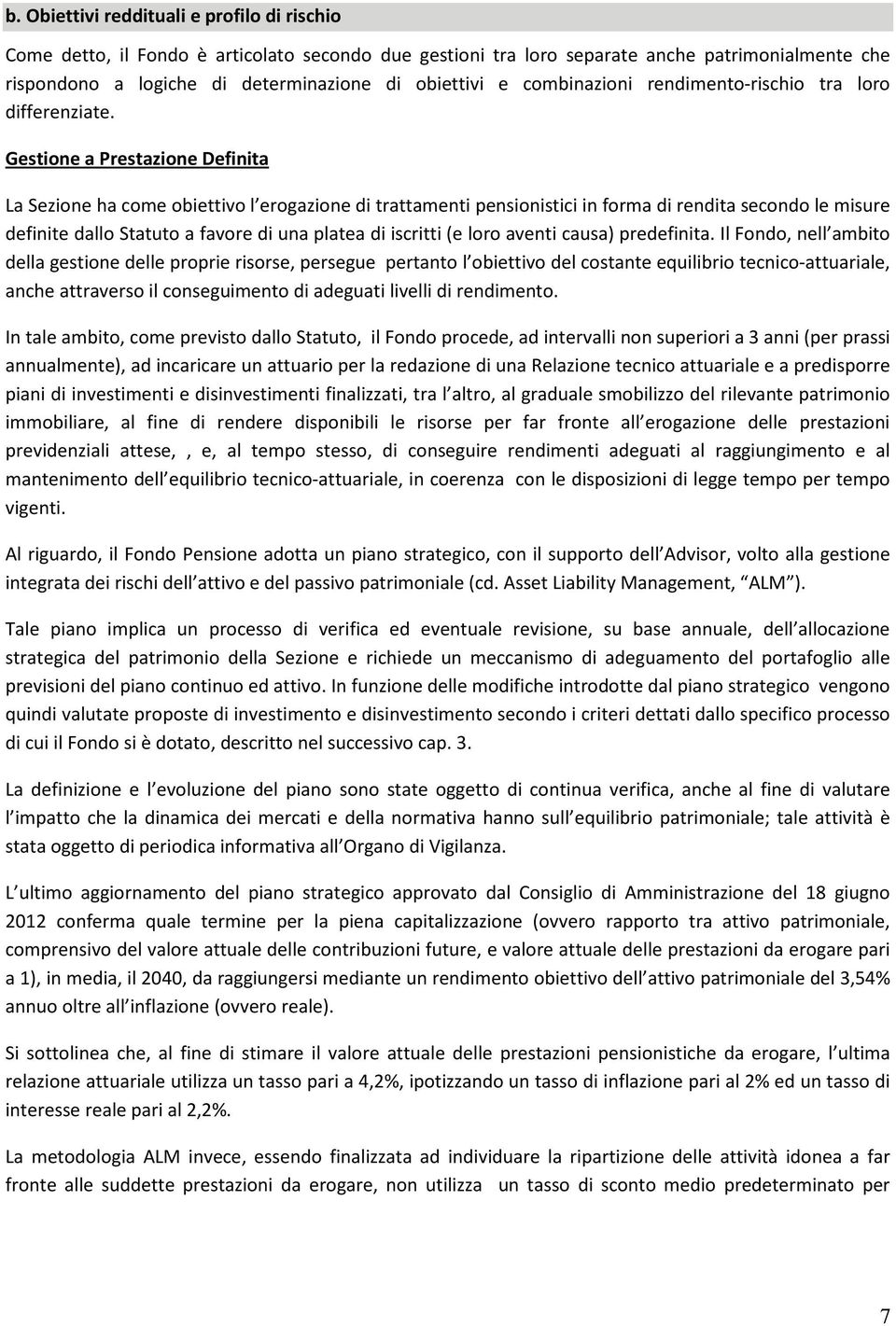 Gestione a Prestazione Definita La Sezione ha come obiettivo l erogazione di trattamenti pensionistici in forma di rendita secondo le misure definite dallo Statuto a favore di una platea di iscritti