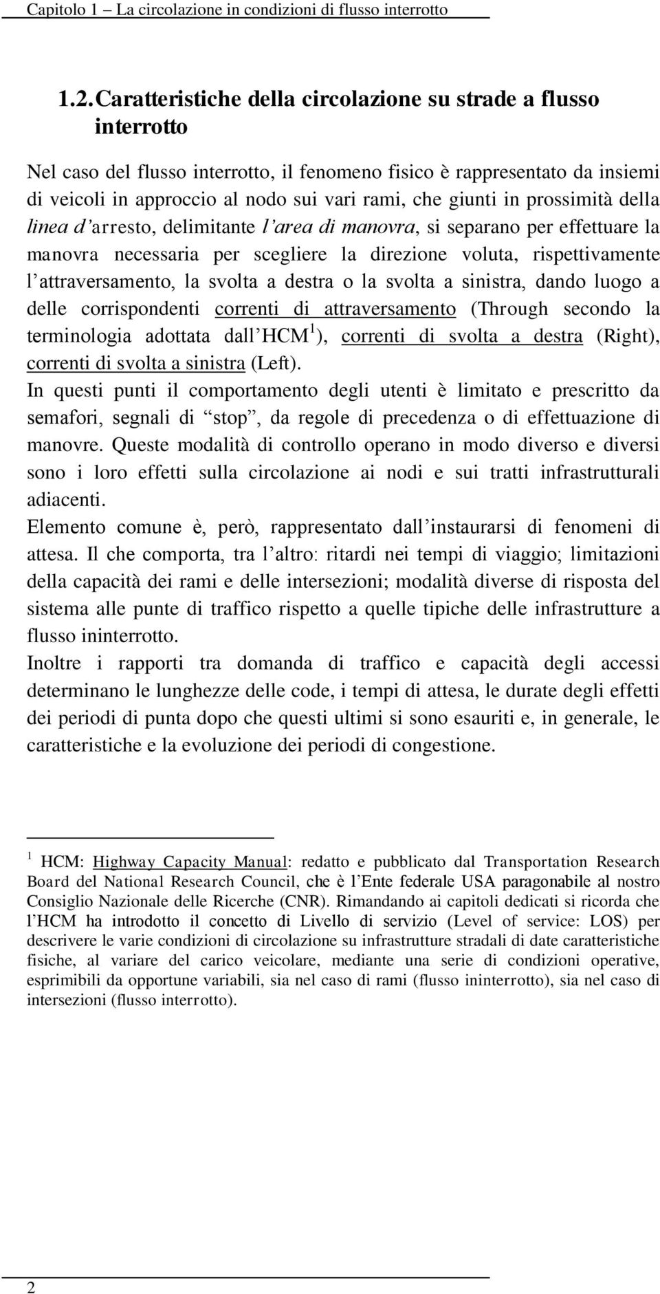 giunti in prossimità della linea d arresto, delimitante l area di manovra, si separano per effettuare la manovra necessaria per scegliere la direzione voluta, rispettivamente l attraversamento, la