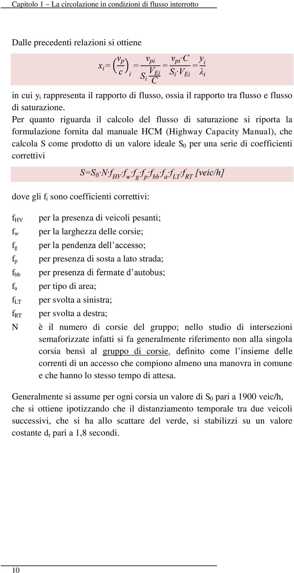 serie di coefficienti correttivi dove gli f i sono coefficienti correttivi: f HV f w f g f p f bb f a f LT f RT N per la presenza di veicoli pesanti; per la larghezza delle corsie; per la pendenza