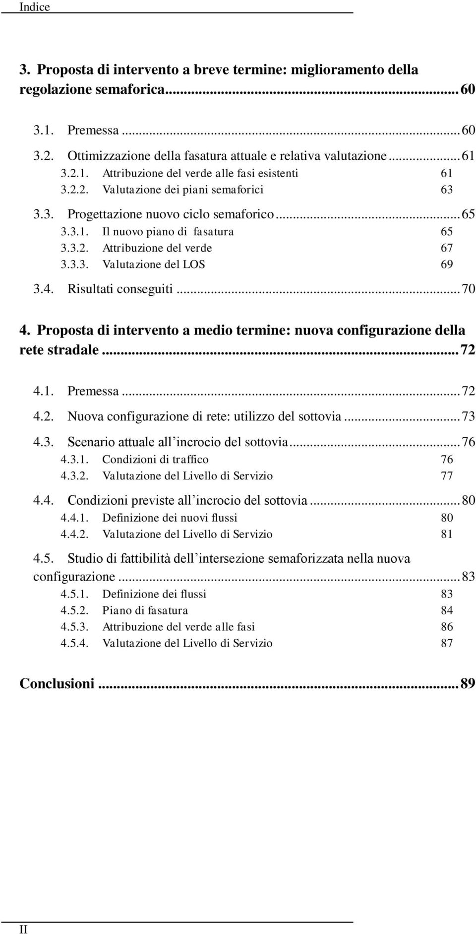 Risultati conseguiti... 70 4. Proposta di intervento a medio termine: nuova configurazione della rete stradale... 72 4.1. Premessa... 72 4.2. Nuova configurazione di rete: utilizzo del sottovia... 73 4.