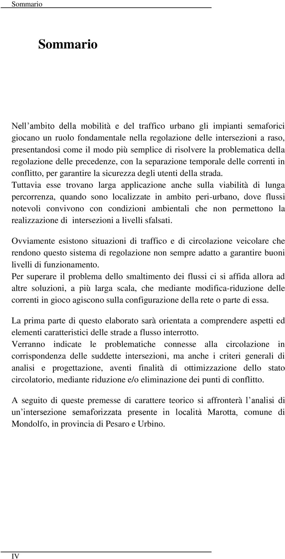 Tuttavia esse trovano larga applicazione anche sulla viabilità di lunga percorrenza, quando sono localizzate in ambito peri-urbano, dove flussi notevoli convivono con condizioni ambientali che non