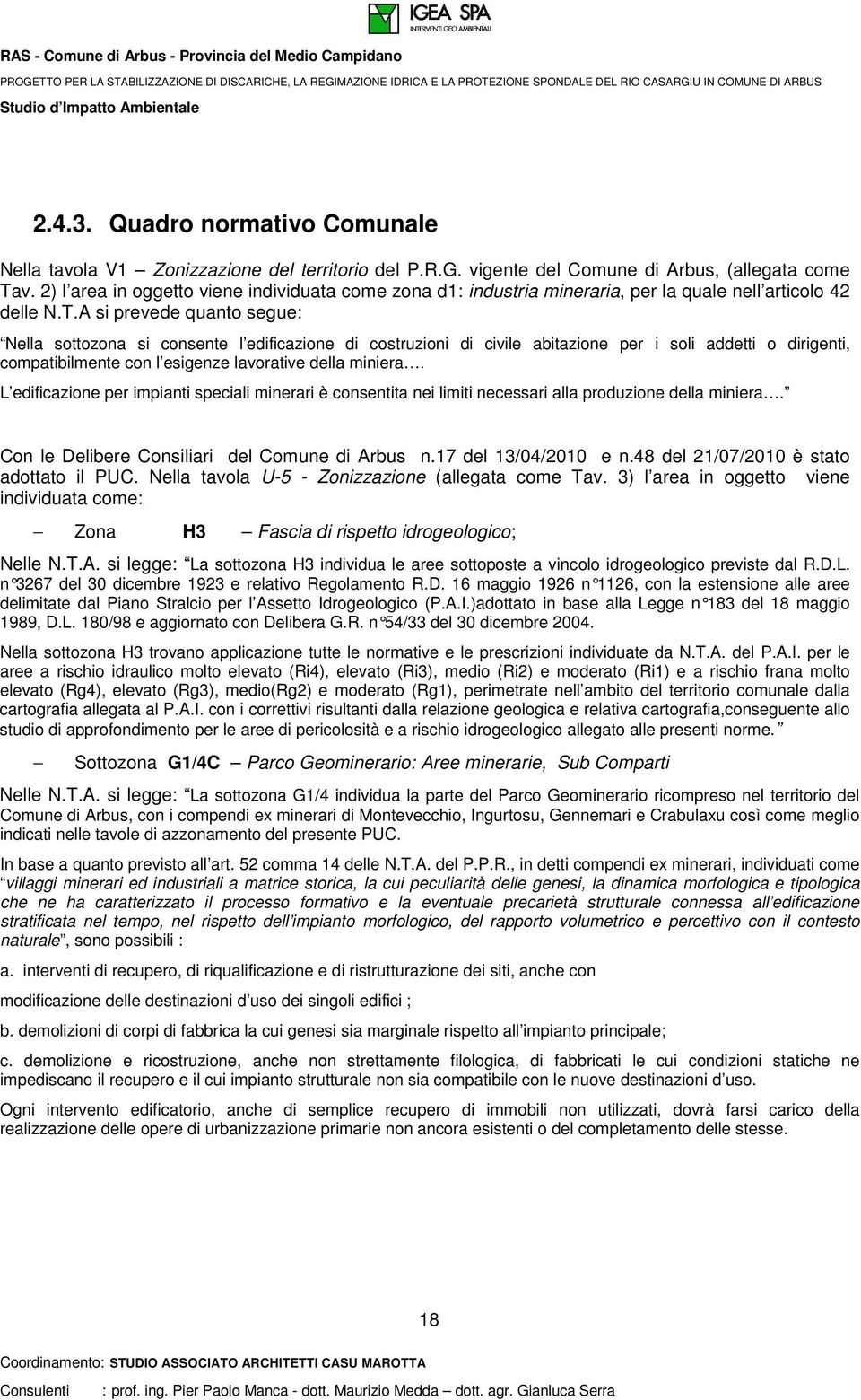 A si prevede quanto segue: Nella sottozona si consente l edificazione di costruzioni di civile abitazione per i soli addetti o dirigenti, compatibilmente con l esigenze lavorative della miniera.