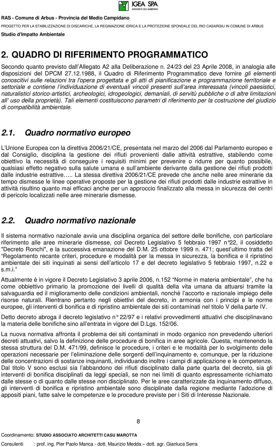 contiene l individuazione di eventuali vincoli presenti sull area interessata (vincoli paesistici, naturalistici storico-artistici, archeologici, idrogeologici, demaniali, di servitù pubbliche o di