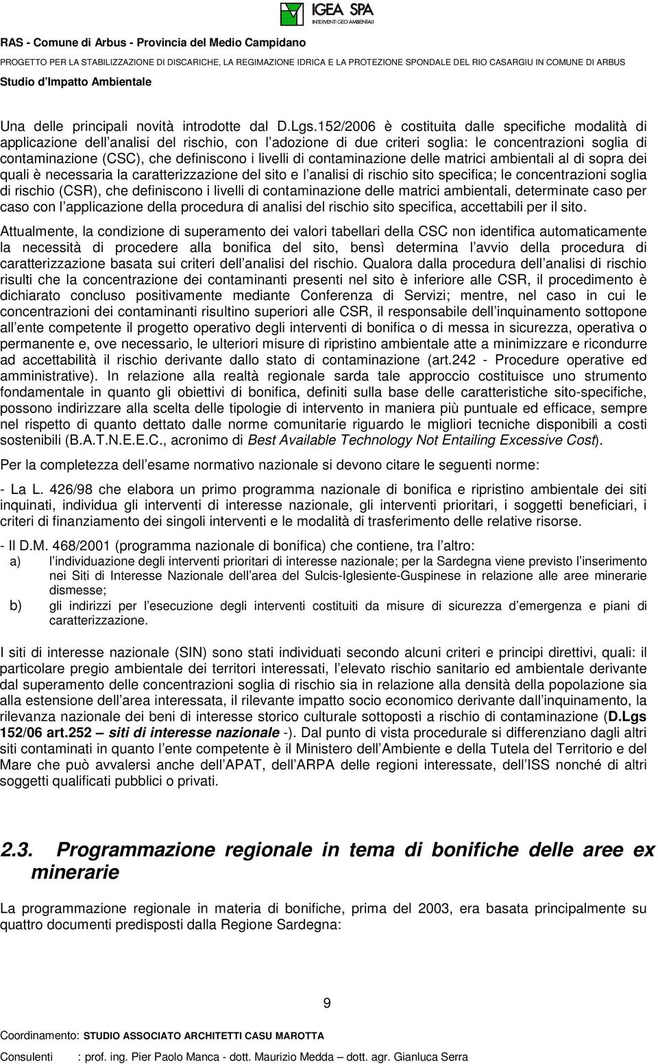 livelli di contaminazione delle matrici ambientali al di sopra dei quali è necessaria la caratterizzazione del sito e l analisi di rischio sito specifica; le concentrazioni soglia di rischio (CSR),