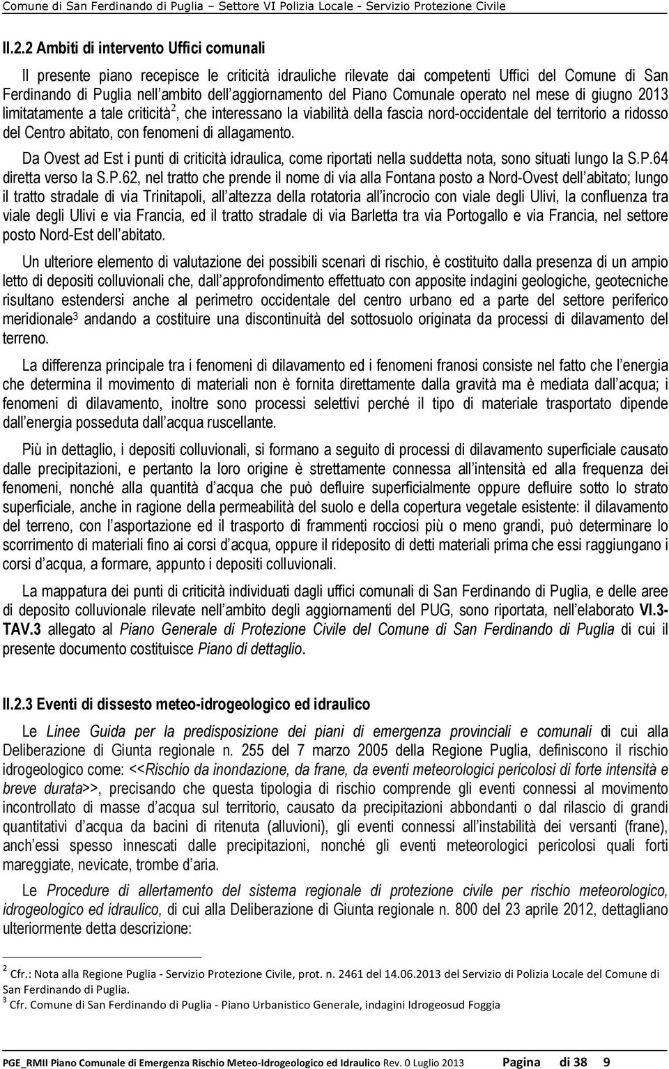 fenomeni di allagamento. Da Ovest ad Est i punti di criticità idraulica, come riportati nella suddetta nota, sono situati lungo la S.P.