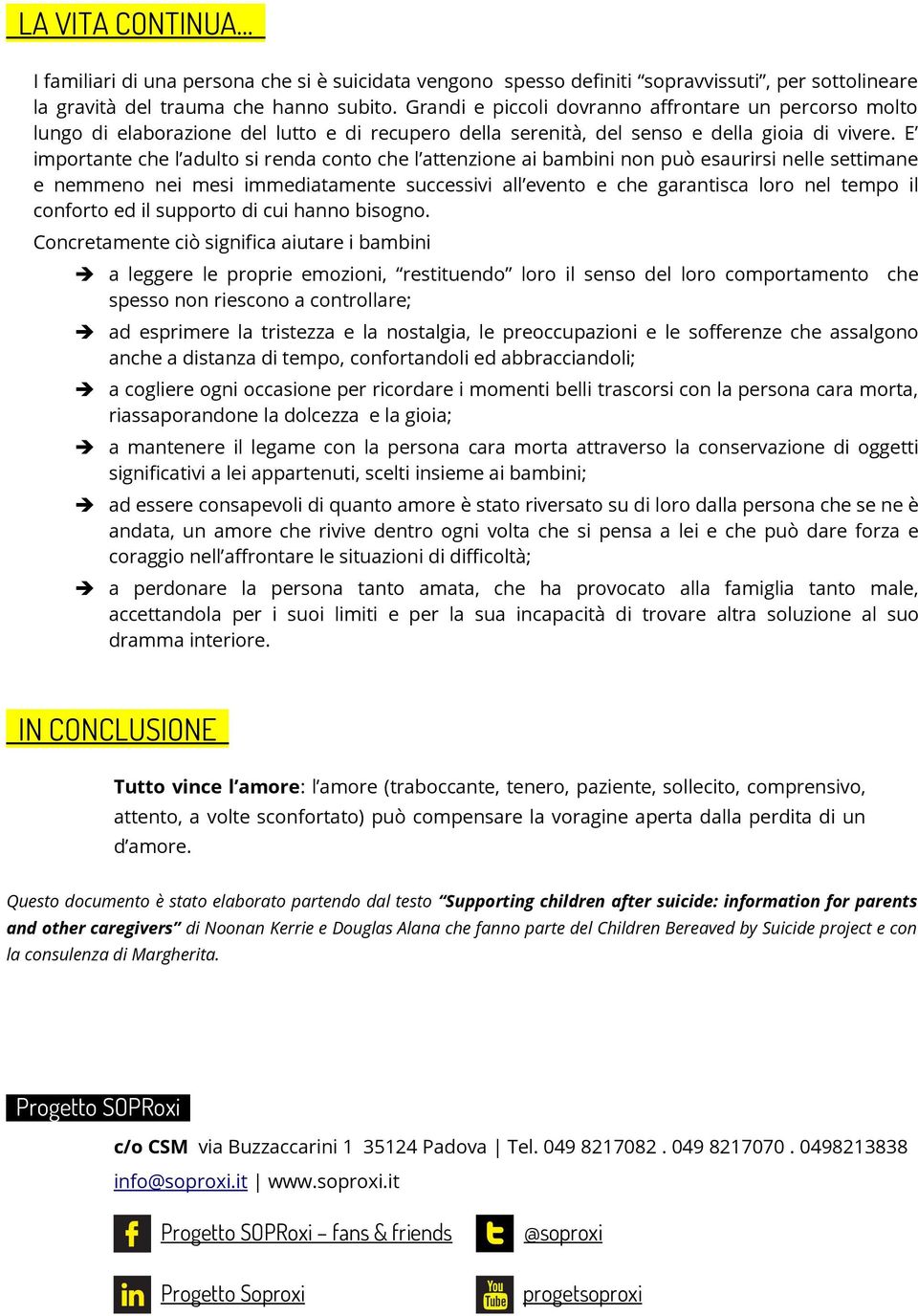 E importante che l adulto si renda conto che l attenzione ai bambini non può esaurirsi nelle settimane e nemmeno nei mesi immediatamente successivi all evento e che garantisca loro nel tempo il