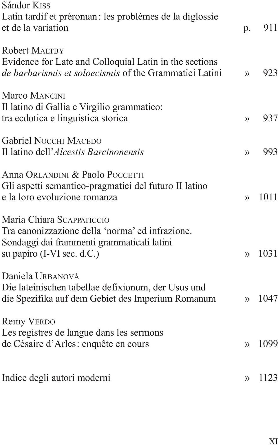 ecdotica e linguistica storica» 937 Gabriel NOCCHI MACEDO Il latino dell Alcestis Barcinonensis» 993 Anna ORLANDINI & Paolo POCCETTI Gli aspetti semantico-pragmatici del futuro II latino e la loro