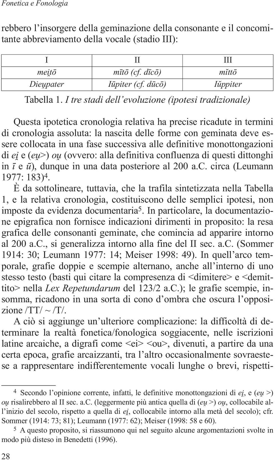 I tre stadi dell evoluzione (ipotesi tradizionale) Questa ipotetica cronologia relativa ha precise ricadute in termini di cronologia assoluta: la nascita delle forme con geminata deve essere