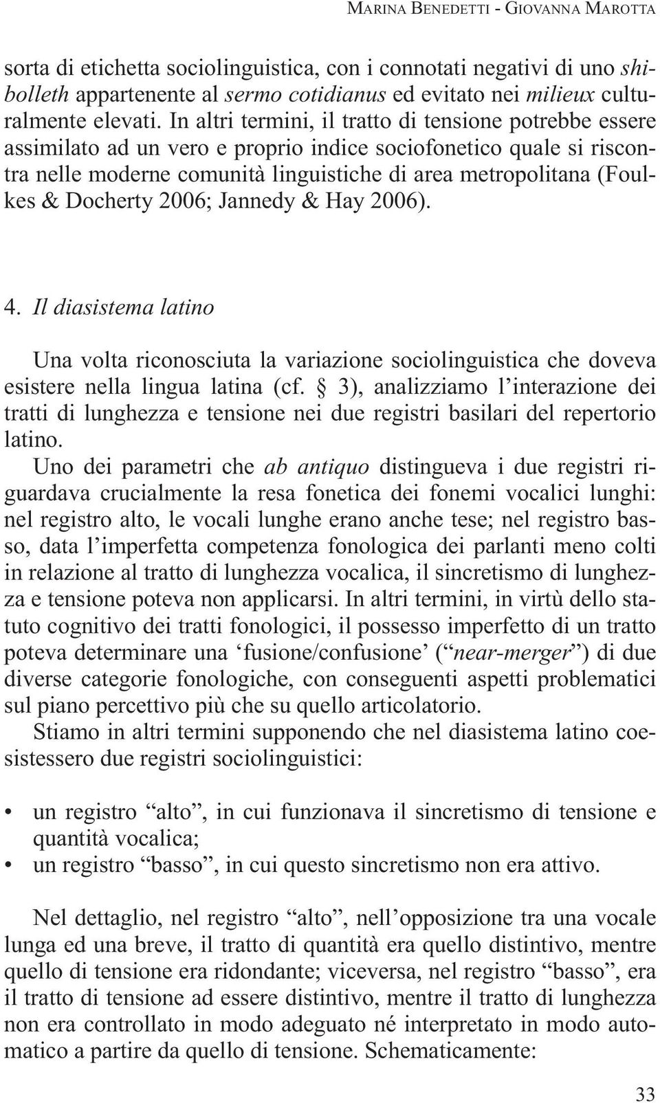 Docherty 2006; Jannedy & Hay 2006). 4. Il diasistema latino Una volta riconosciuta la variazione sociolinguistica che doveva esistere nella lingua latina (cf.