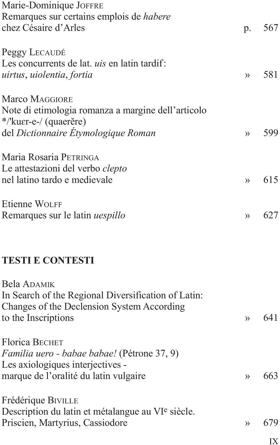 PETRINGA Le attestazioni del verbo clepto nel latino tardo e medievale» 615 Etienne WOLFF Remarques sur le latin uespillo» 627 TESTI E CONTESTI Bela ADAMIK In Search of the Regional Diversification