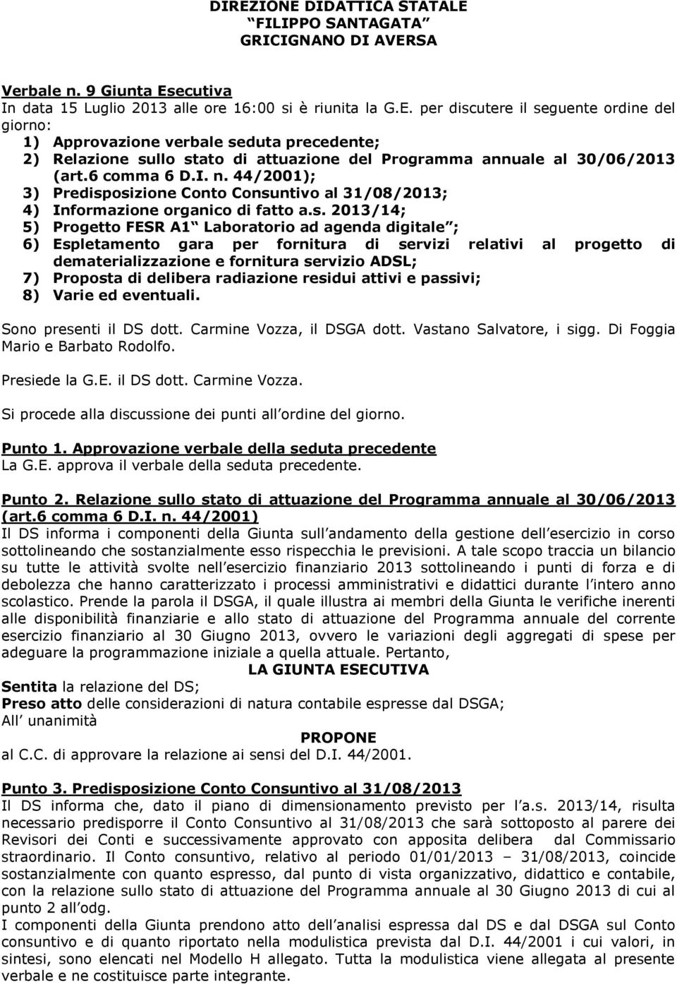 osizione Conto Consuntivo al 31/08/2013; 4) Informazione organico di fatto a.s. 2013/14; 5) Progetto FESR A1 Laboratorio ad agenda digitale ; 6) Espletamento gara per fornitura di servizi relativi al