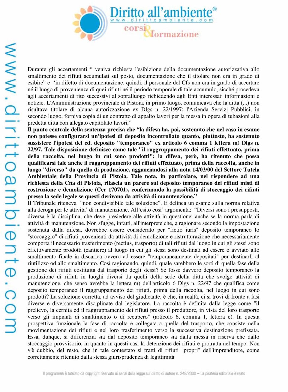 accertamenti di rito successivi al sopralluogo richiedendo agli Enti interessati informazioni e notizie. L'Amministrazione provinciale di Pistoia, in primo luogo, comunicava che la ditta (.