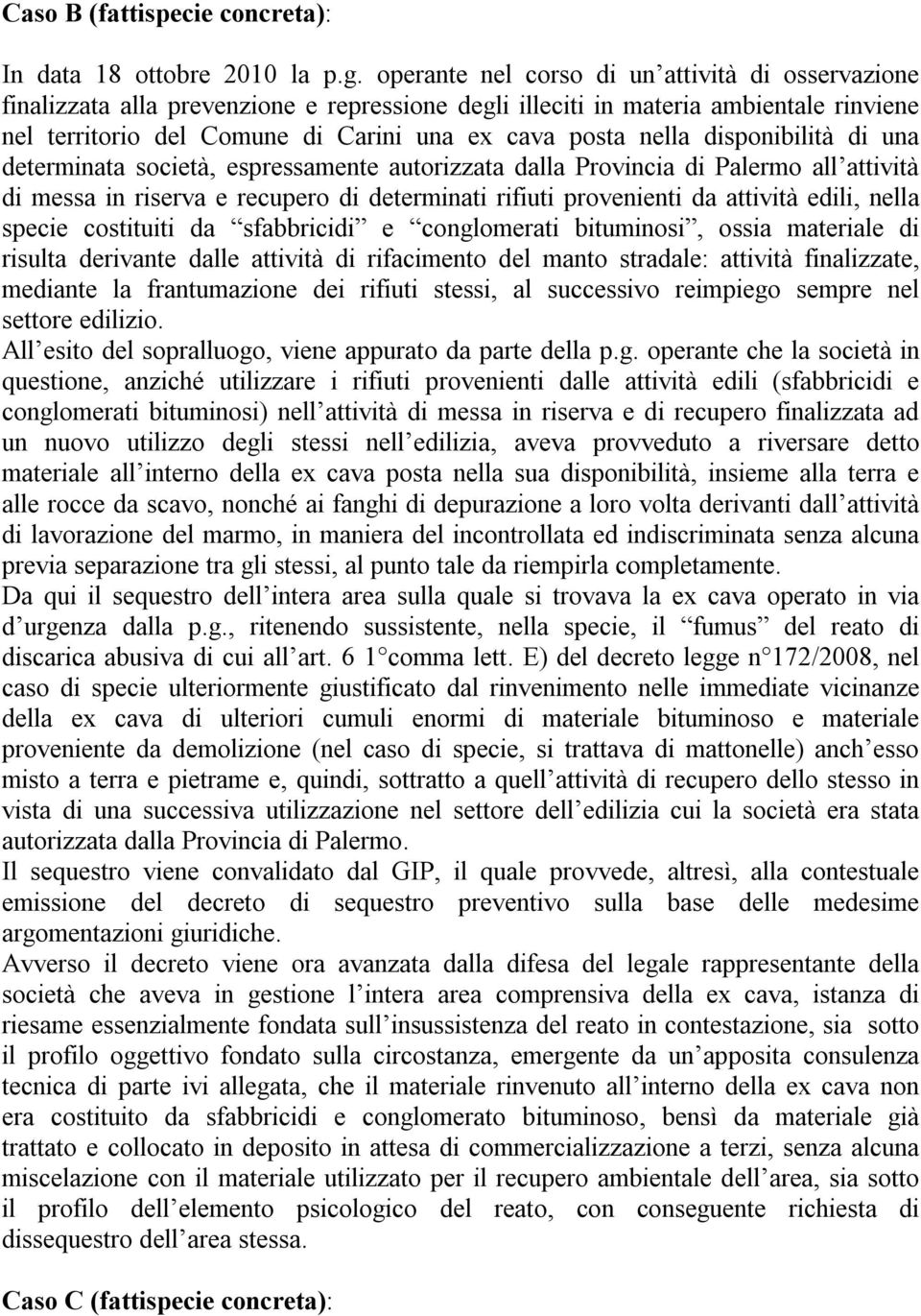 disponibilità di una determinata società, espressamente autorizzata dalla Provincia di Palermo all attività di messa in riserva e recupero di determinati rifiuti provenienti da attività edili, nella