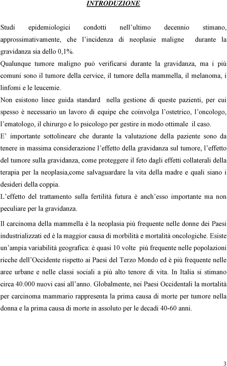 Non esistono linee guida standard nella gestione di queste pazienti, per cui spesso è necessario un lavoro di equipe che coinvolga l ostetrico, l oncologo, l ematologo, il chirurgo e lo psicologo per