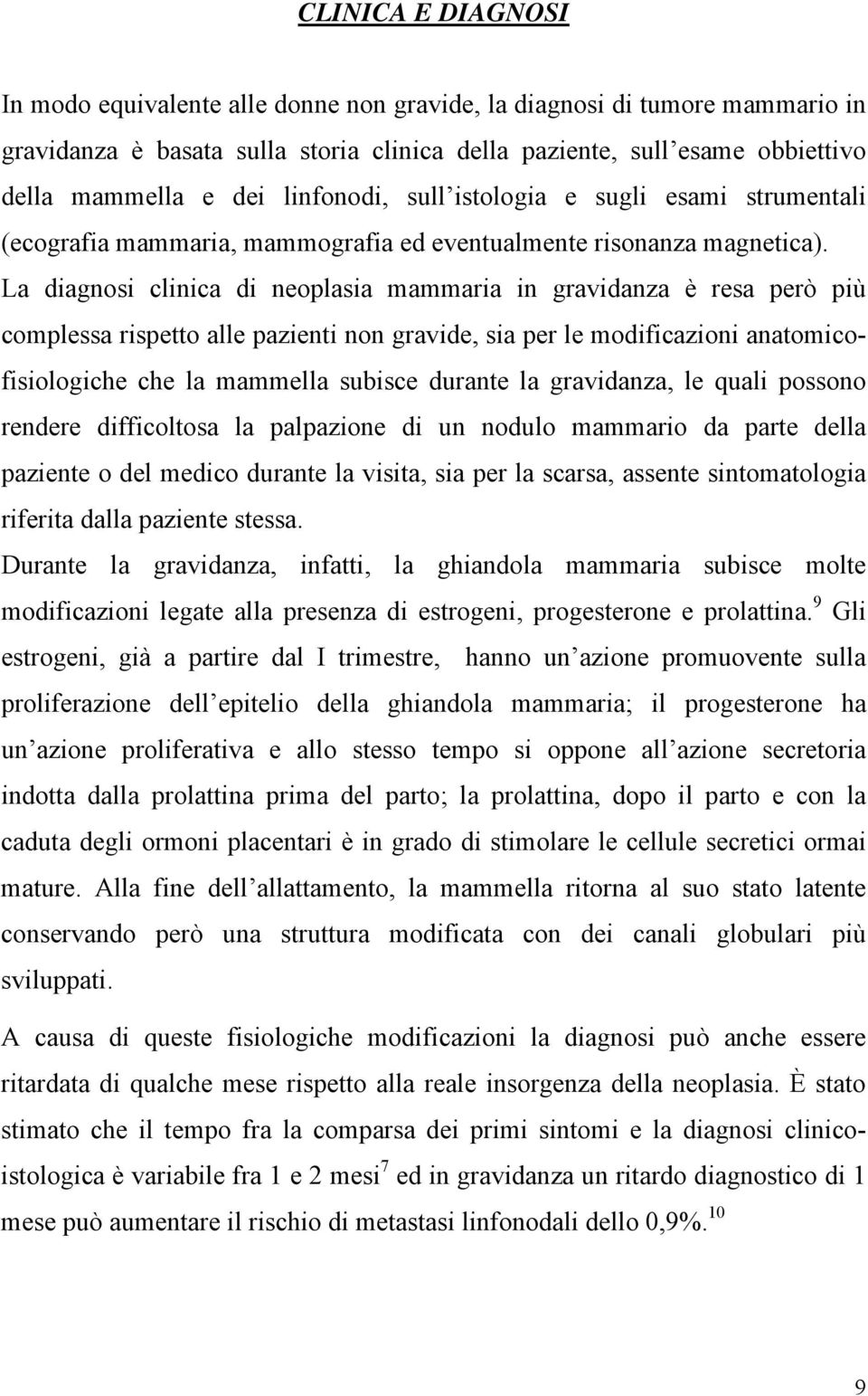 La diagnosi clinica di neoplasia mammaria in gravidanza è resa però più complessa rispetto alle pazienti non gravide, sia per le modificazioni anatomicofisiologiche che la mammella subisce durante la