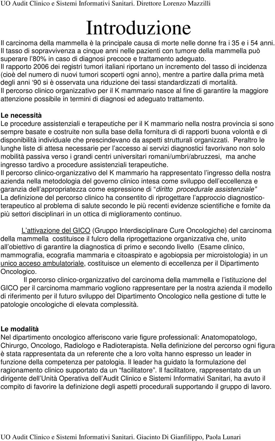 Il rapporto 2006 dei registri tumori italiani riportano un incremento del tasso di incidenza (cioè del numero di nuovi tumori scoperti ogni anno), mentre a partire dalla prima metà degli anni 90 si è