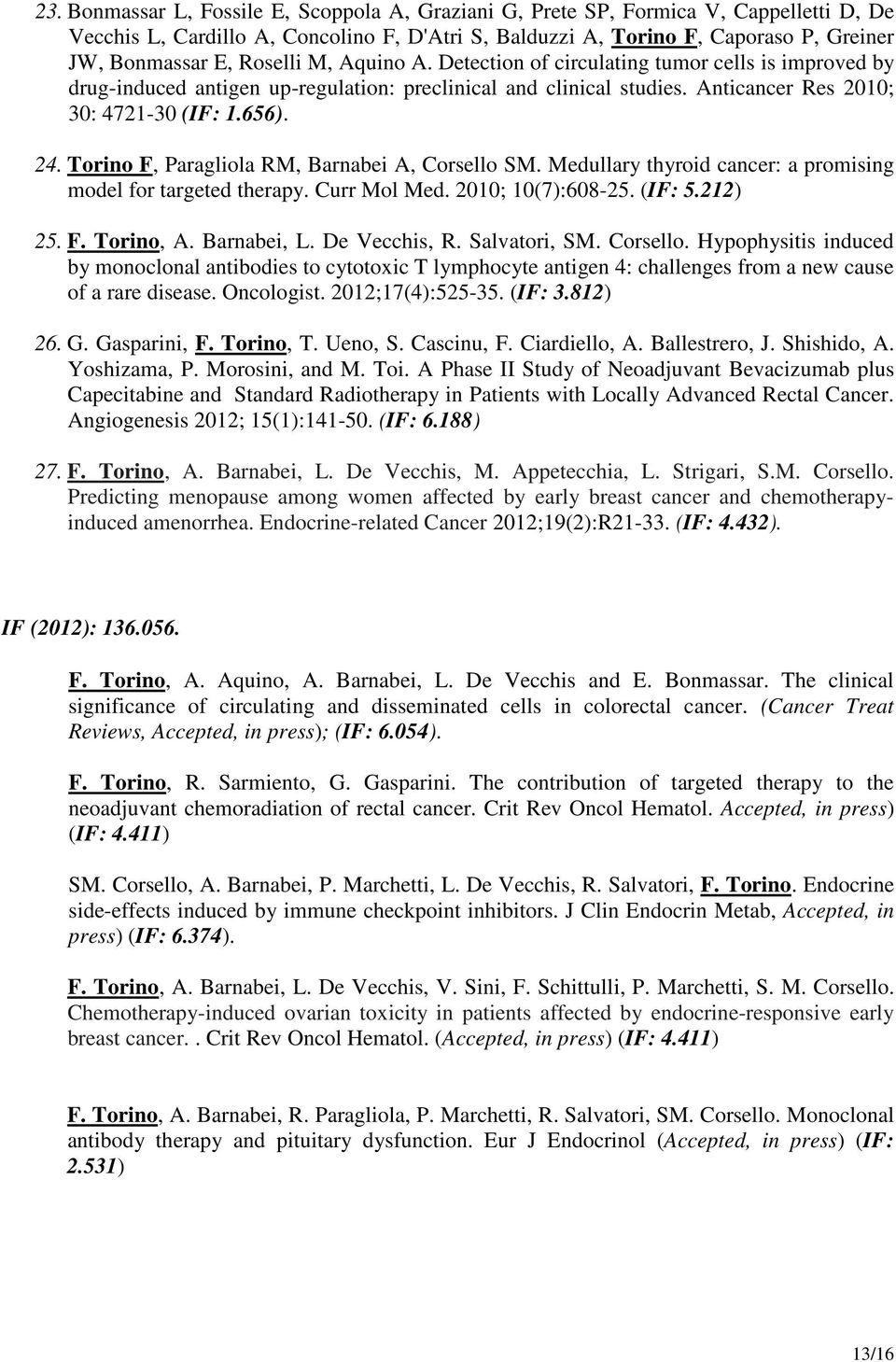 Torino F, Paragliola RM, Barnabei A, Corsello SM. Medullary thyroid cancer: a promising model for targeted therapy. Curr Mol Med. 2010; 10(7):608-25. (IF: 5.212) 25. F. Torino, A. Barnabei, L.