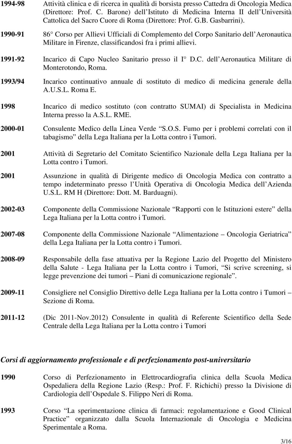 1991-92 Incarico di Capo Nucleo Sanitario presso il I D.C. dell Aeronautica Militare di Monterotondo, Roma. 1993/94 Incarico continuativo annuale di sostituto di medico di medicina generale della A.U.