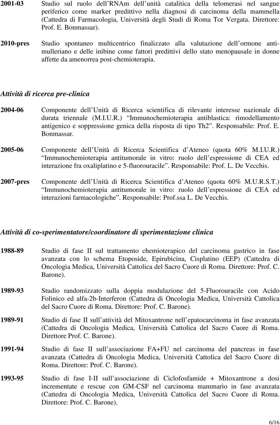 2010-pres Studio spontaneo multicentrico finalizzato alla valutazione dell ormone antimulleriano e delle inibine come fattori predittivi dello stato menopausale in donne affette da amenorrea