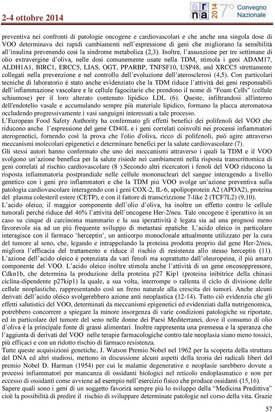 Inoltre, l assunzione per tre settimane di olio extravergine d oliva, nelle dosi comunemente usate nella TDM, stimola i geni ADAM17, ALDH1A1, BIRC1, ERCC5, LIAS, OGT, PPARBP, TNFSF10, USP48, and