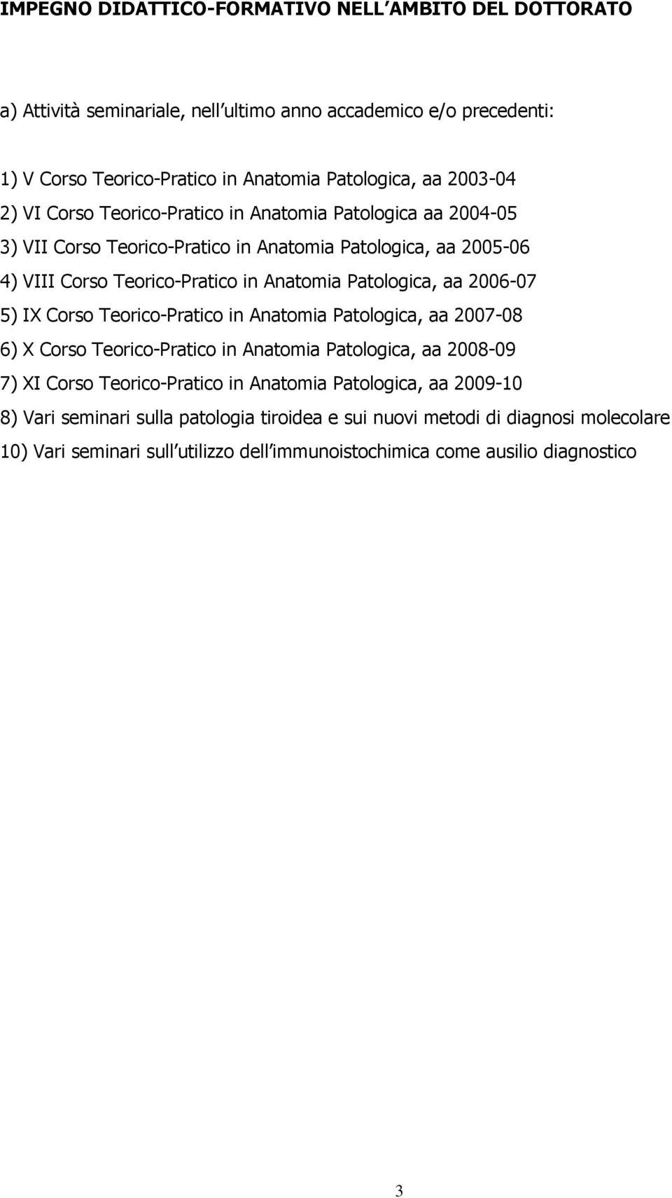 Patologica, aa 2006-07 5) IX Corso Teorico-Pratico in Anatomia Patologica, aa 2007-08 6) X Corso Teorico-Pratico in Anatomia Patologica, aa 2008-09 7) XI Corso Teorico-Pratico in