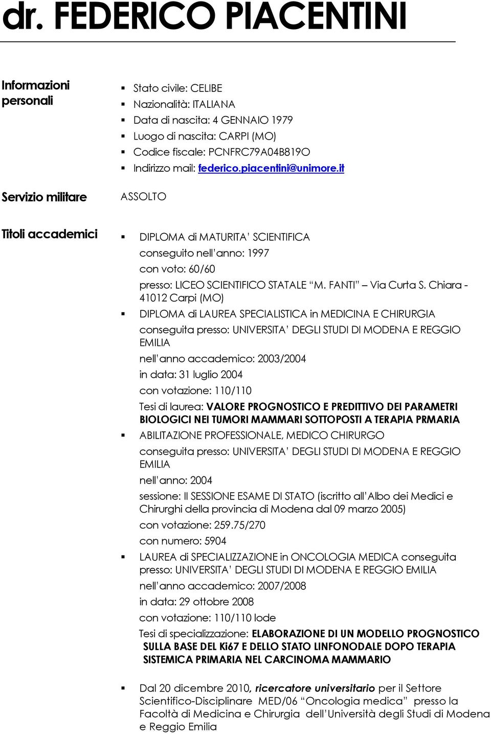 it ASSOLTO Titoli accademici DIPLOMA di MATURITA SCIENTIFICA conseguito nell anno: 1997 con voto: 60/60 presso: LICEO SCIENTIFICO STATALE M. FANTI Via Curta S.